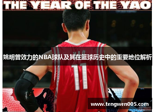 姚明曾效力的NBA球队及其在篮球历史中的重要地位解析